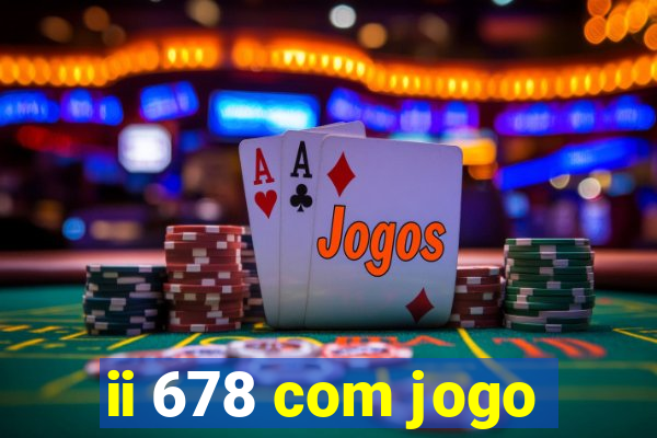 ii 678 com jogo